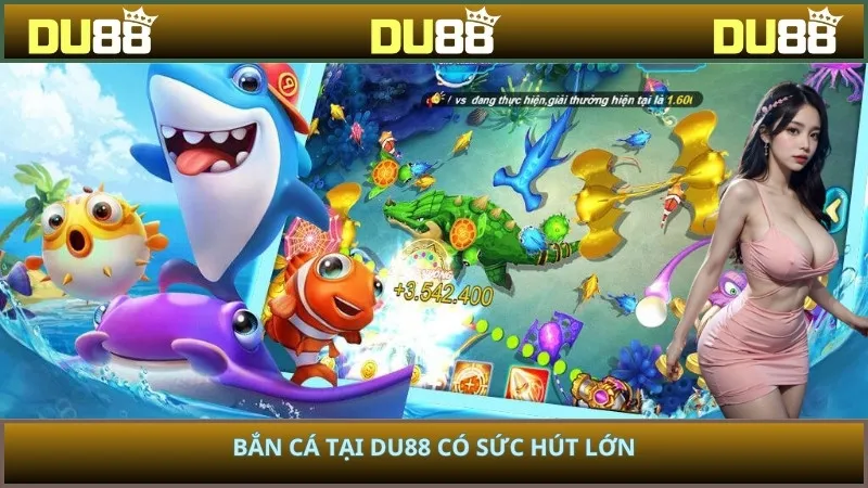 Bắn cá tại DU88 có sức hút lớn