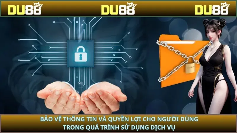 Bảo vệ thông tin và quyền lợi cho người dùng trong quá trình sử dụng dịch vụ