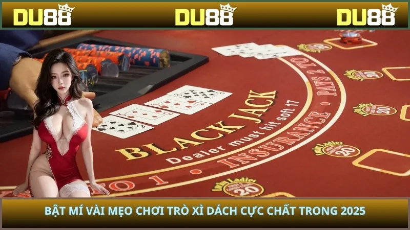 Bật mí vài mẹo chơi trò xì dách cực chất trong 2025