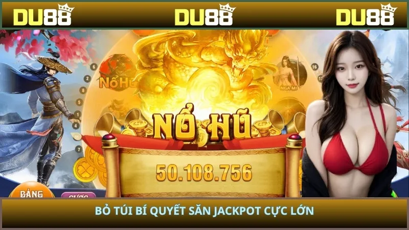 Bỏ túi bí quyết săn Jackpot cực lớn