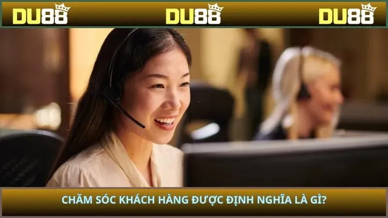 Chăm sóc khách hàng được định nghĩa là gì?