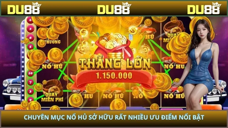 Chuyên mục nổ hủ sở hữu rất nhiều ưu điểm nổi bật