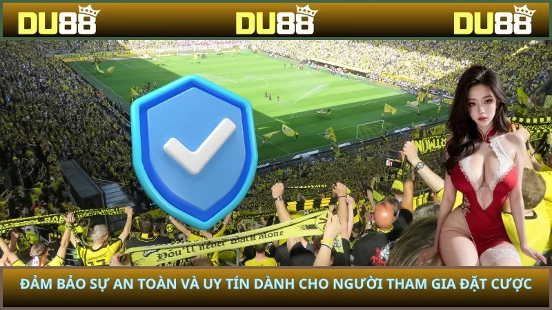 Đảm bảo sự an toàn và uy tín dành cho người tham gia đặt cược