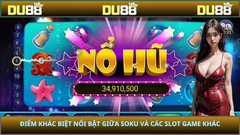 Điểm khác biệt nổi bật giữa soku và các slot game khác