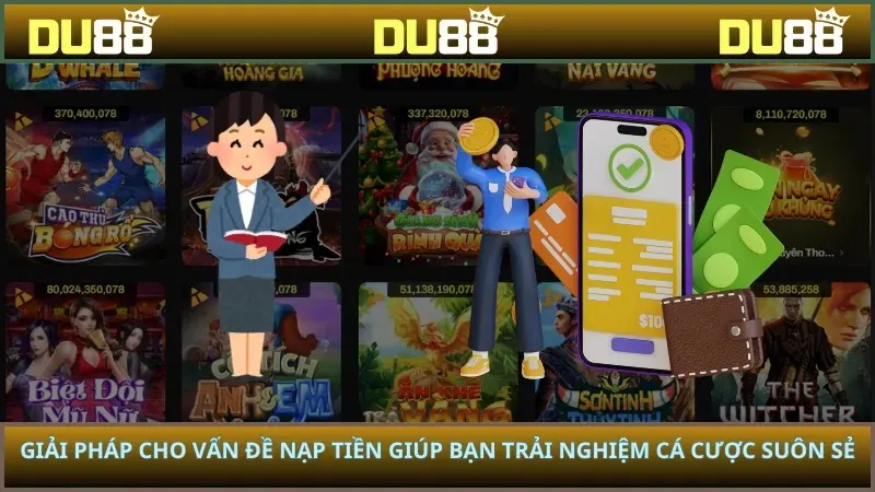 Giải pháp cho vấn đề nạp tiền giúp bạn trải nghiệm cá cược suôn sẻ