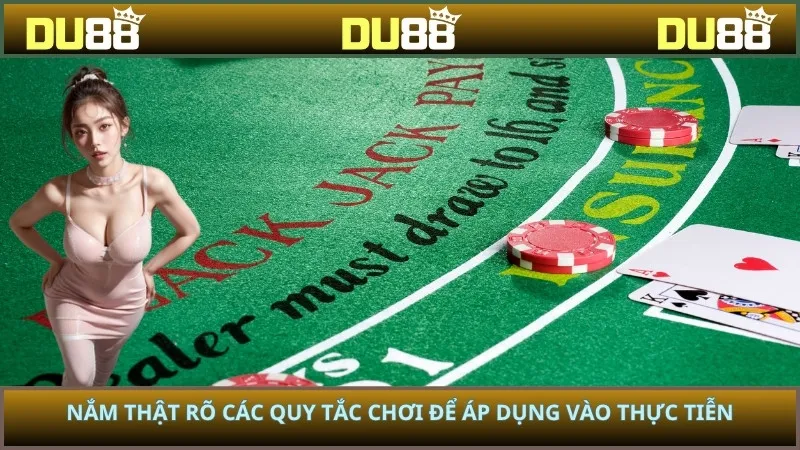 Nắm thật rõ các quy tắc chơi để áp dụng vào thực tiễn