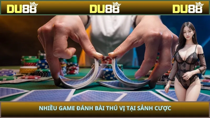 Nhiều game đánh bài thú vị tại sảnh cược