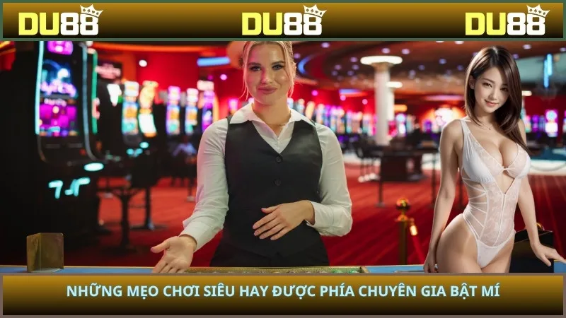 Những mẹo chơi siêu hay được phía chuyên gia bật mí