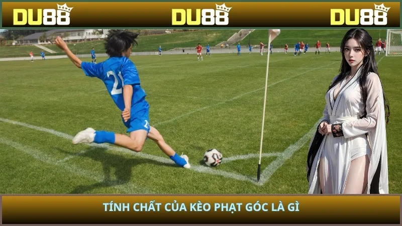 Tính chất của kèo phạt góc là gì