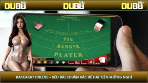 Baccarat Online – Kéo Bài Chuẩn Xác Để Hái Tiền Không Nghỉ
