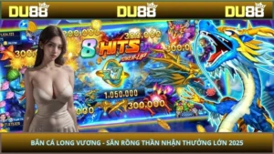 Bắn Cá Long Vương - Săn Rồng Thần Nhận Thưởng Lớn 2025