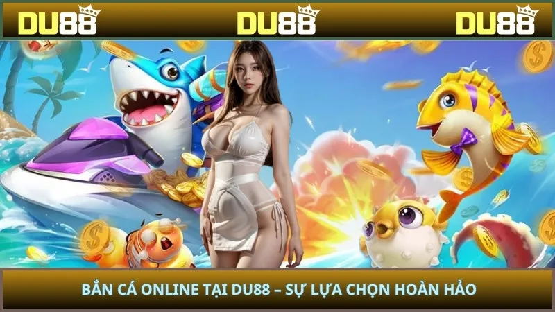 Bắn cá online tại DU88 – Sự lựa chọn hoàn hảo