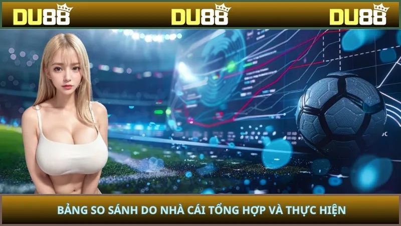 Bảng so sánh do nhà cái tổng hợp và thực hiện