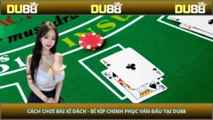 Cách Chơi Bài Xì Dách - Bí Kíp Chinh Phục Ván Đấu Tại DU88