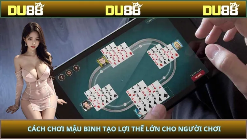 Cách chơi mậu binh tạo lợi thế lớn cho người chơi