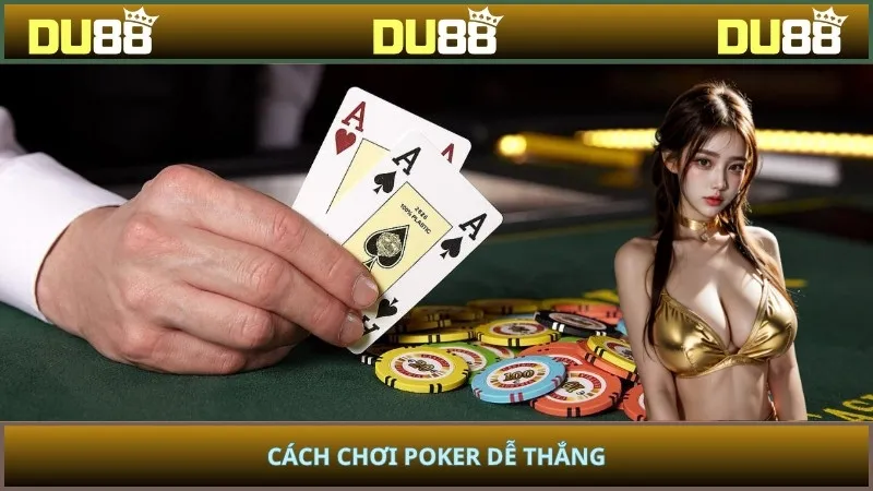 Cách chơi poker dễ thắng