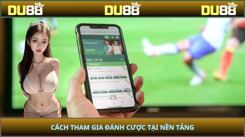Cách tham gia đánh cược tại nền tảng
