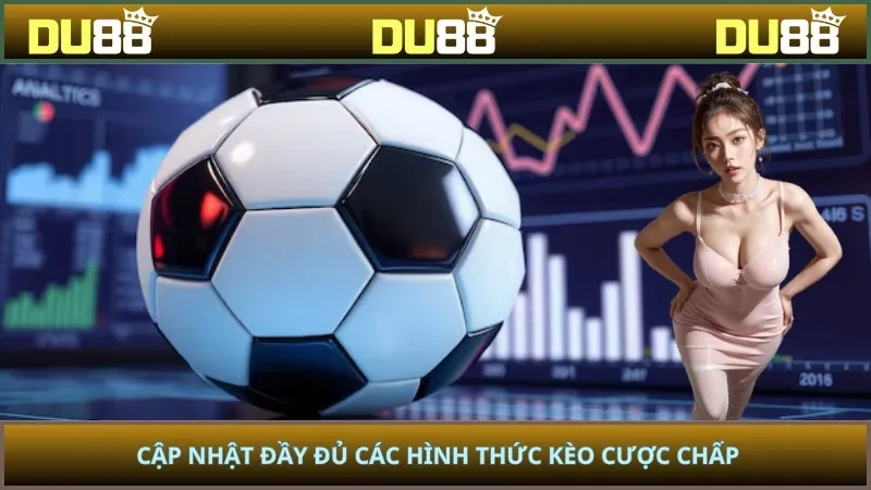 Cập nhật đầy đủ các hình thức kèo cược chấp