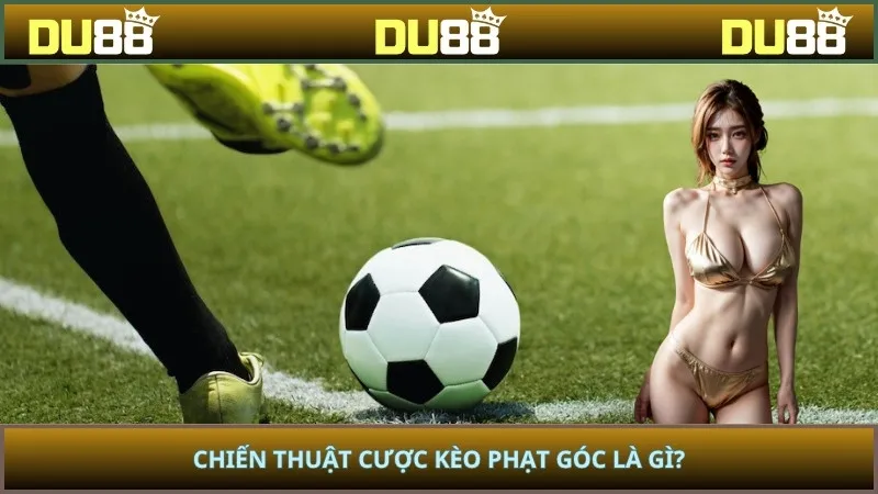 Chiến thuật cược kèo phạt góc là gì?