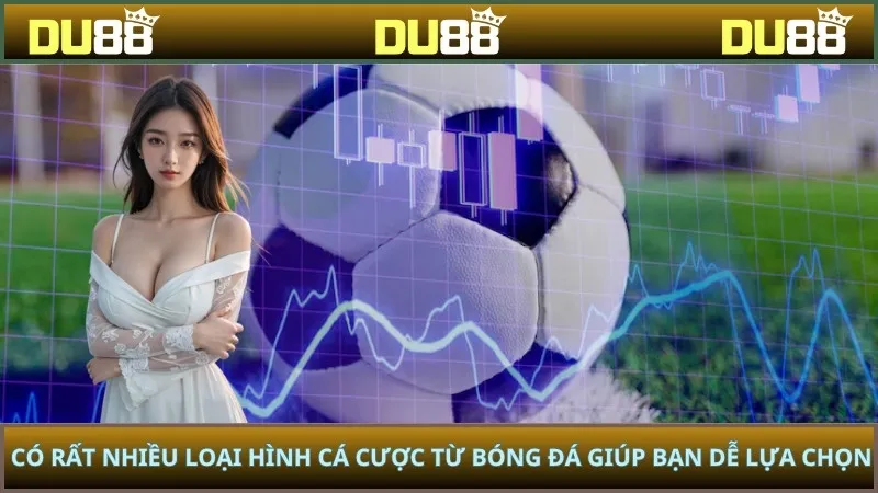 Có rất nhiều loại hình cá cược từ bóng đá giúp bạn dễ lựa chọn