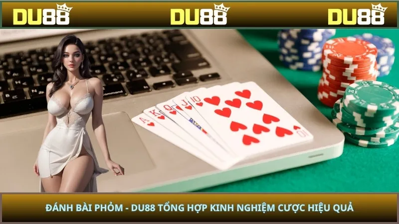 Đánh Bài Phỏm - DU88 Tổng Hợp Kinh Nghiệm Cược Hiệu Quả