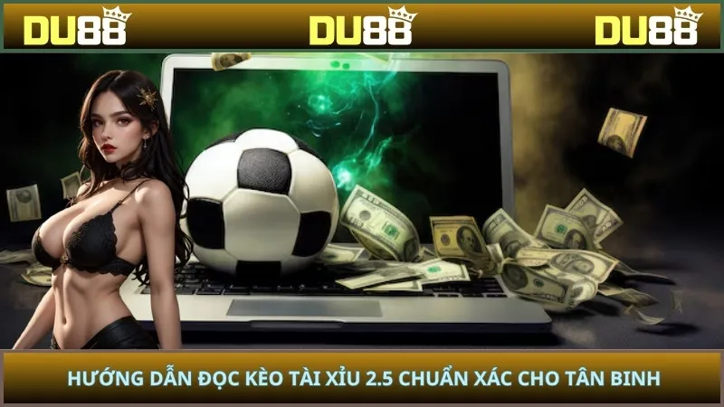 Hướng dẫn đọc kèo tài xỉu 2.5 chuẩn xác cho tân binh