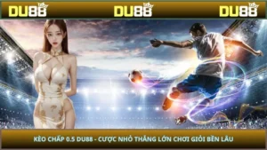 Kèo Chấp 0.5 DU88 - Cược Nhỏ Thắng Lớn Chơi Giỏi Bền Lâu