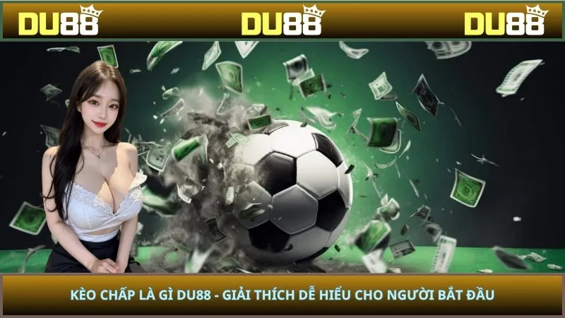 Kèo Chấp Là Gì DU88 - Giải Thích Dễ Hiểu Cho Người Bắt Đầu