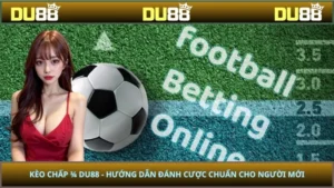 Kèo Chấp 3/4 DU88 - Hướng Dẫn Đánh Cược Chuẩn Cho Người Mới