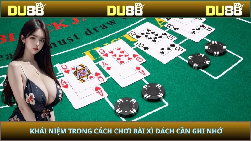 Khái niệm trong cách chơi bài xì dách cần ghi nhớ