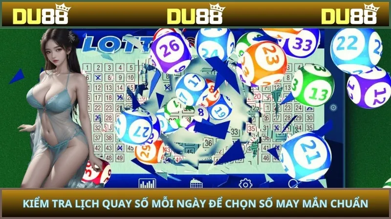 Kiểm tra lịch quay số mỗi ngày để chọn số may mắn chuẩn
