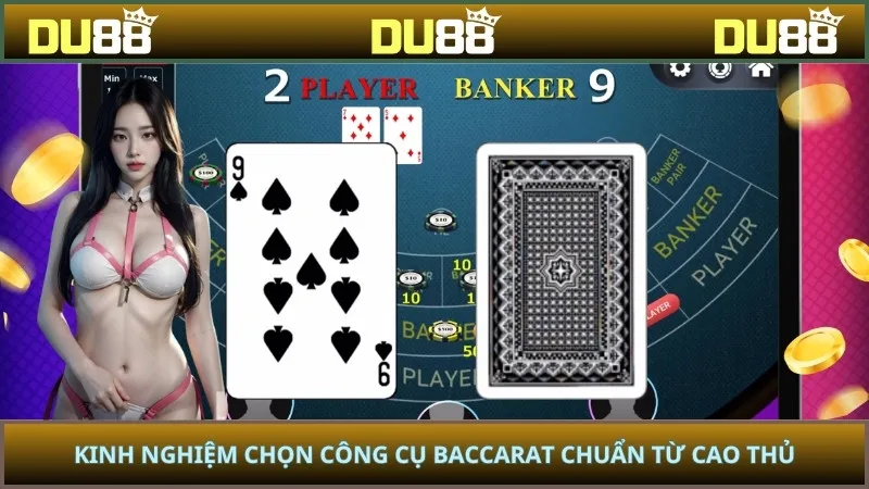 Kinh nghiệm chọn công cụ Baccarat chuẩn từ cao thủ