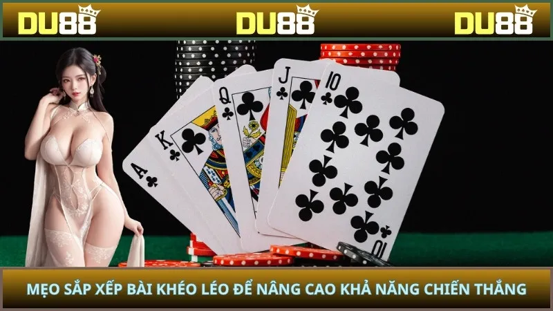 Mẹo sắp xếp bài khéo léo để nâng cao khả năng chiến thắng