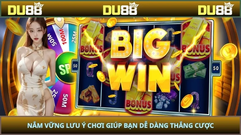 Nắm vững lưu ý chơi giúp bạn dễ dàng thắng cược