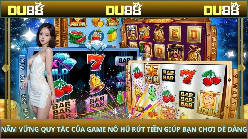 Nắm vững quy tắc của game nổ hũ rút tiền giúp bạn chơi dễ dàng