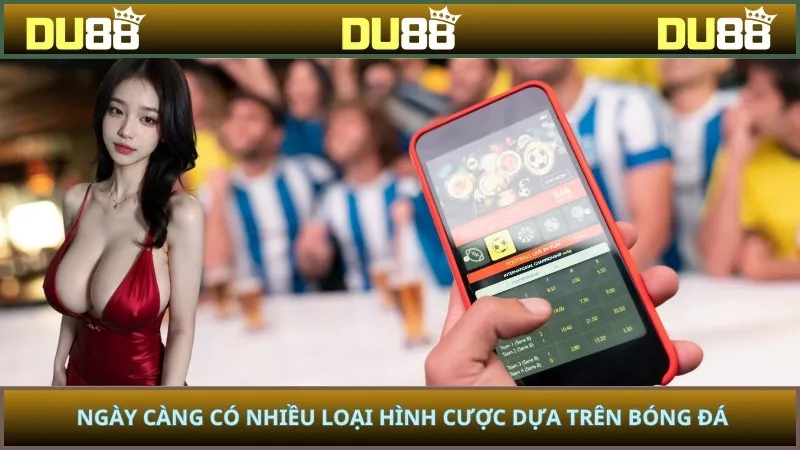 Ngày càng có nhiều loại hình cược dựa trên bóng đá