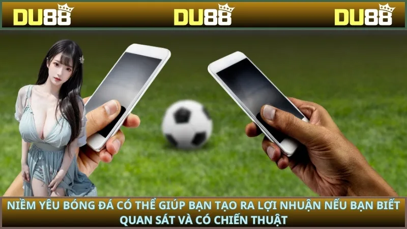 Niềm yêu bóng đá có thể giúp bạn tạo ra lợi nhuận nếu bạn biết quan sát và có chiến thuật