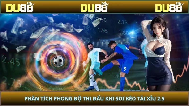 Phân tích phong độ thi đấu khi soi kèo tài xỉu 2.5