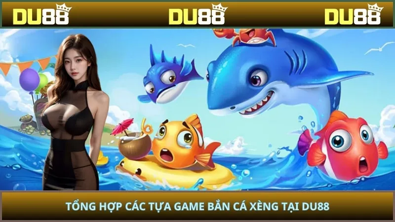 Tổng hợp các tựa game bắn cá xèng tại DU88