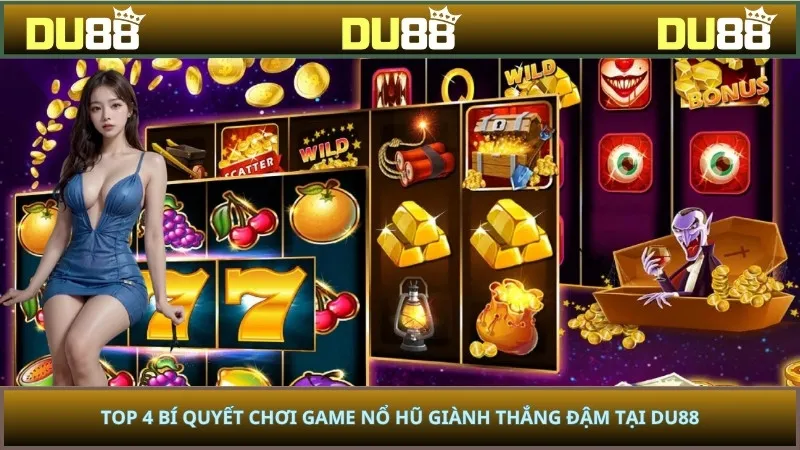 Top 4 Bí Quyết Chơi Game Nổ Hũ Giành Thắng Đậm Tại Du88