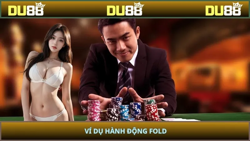 Ví dụ hành động Fold