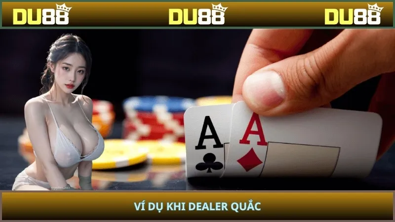 Ví dụ khi dealer quắc